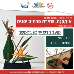 שיעור מלאכה: אִיקֶבָּנָה: שזירת פרחים יפנית עם אירה גימפלביץ' 15.5.2026